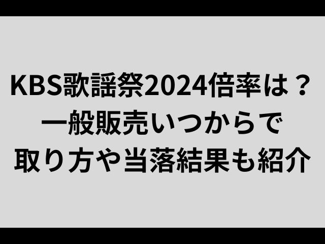 KBS歌謡祭2024倍率は？一般販売いつからで取り方や当落結果も紹介