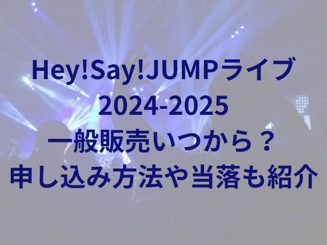 Hey!Say!JUMPライブ2024-2025一般販売いつから？申し込み方法や当落も紹介